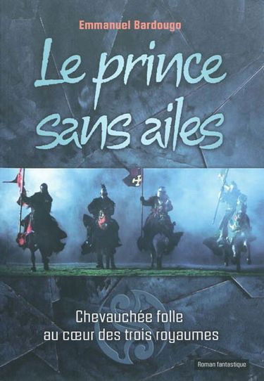 Le prince sans ailes : chevauchée folle au coeur des trois royaumes