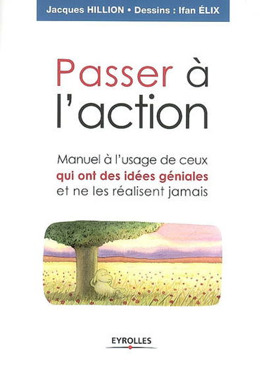 Passer à l'action : manuel à l'usage de ceux qui ont des idées géniales et ne les réalisent jamais
