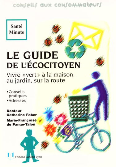 Le guide de l'éco-citoyen : vivre vert à la maison, au jardin, sur la route : conseils pratiques, adresses utiles