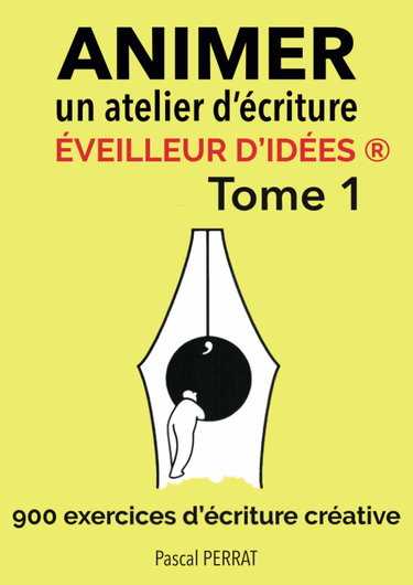 Animer un atelier d’écriture éveilleur d’idées ®: 900 exercices d’écriture créative - Tome 1