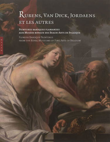 Rubens, Van Dyck, Jordaens et les autres : peintures baroques flamandes aux Musées royaux des beaux-arts de Belgique. Flemish baroque paintings from the royal Musems of fine arts of Belgium