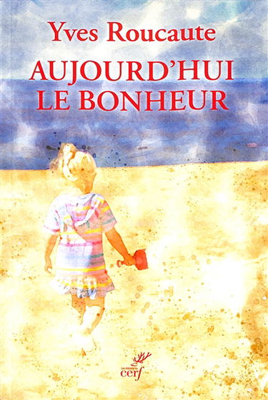 Aujourd'hui le bonheur : à la découverte du sens de la vie