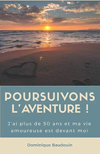 POURSUIVONS L’AVENTURE !: J’ai plus de 50 ans et ma vie amoureuse est devant moi