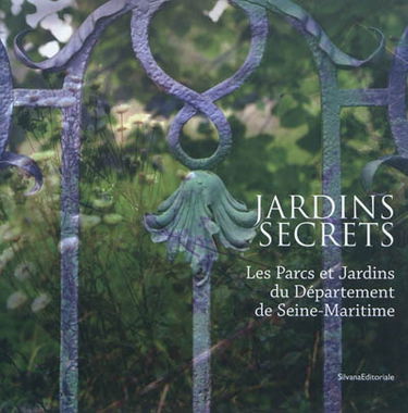 Jardins secrets : les parcs et jardins du département de Seine-Maritime