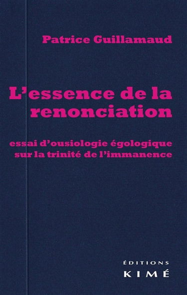 L'essence de la renonciation : essai d'ousiologie égologique sur la trinité de l'immanence