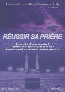 Réussir sa prière : comment profiter de sa prière ? comment se concentrer dans sa prière ? comment atteindre la crainte et l'humilité (khushu) ?