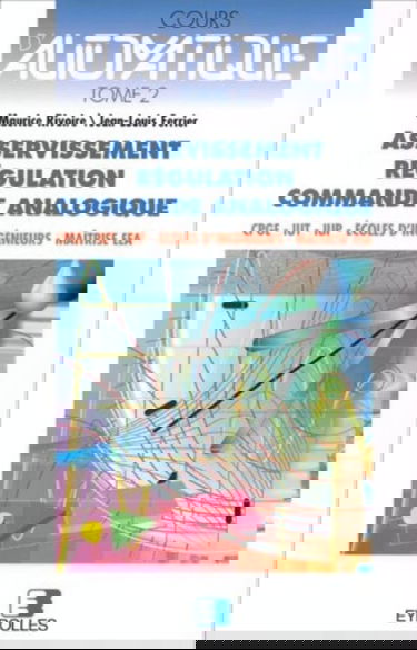 Cours d'automatique. Vol. 2. Asservissement, régulation, commande analogique