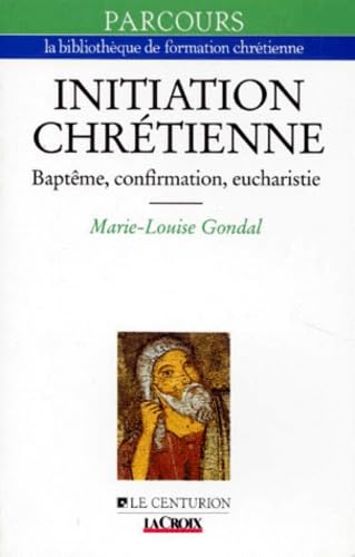 L'Initiation chrétienne : baptême, confirmation, eucharistie