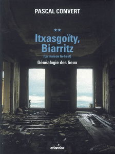 Généalogie des lieux (1985-1996). Vol. 2. Itxasgoïty, Biarritz (la maison là-haut)