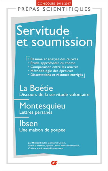 Servitude et soumission : La Boétie, Discours de la servitude volontaire ; Montesquieu, Lettres persanes ; Ibsen, Une maison de poupée : prépas scientifiques, concours 2016-2017