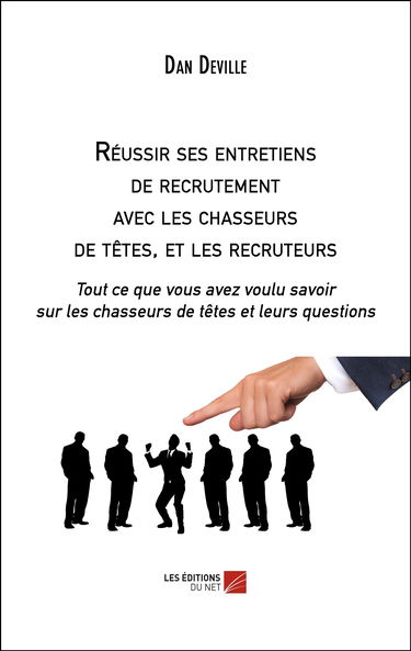 Réussir ses entretiens de recrutement avec les chasseurs de têtes, et les recruteurs-Tout ce que vous avez voulu savoir sur les chasseurs de têtes et leurs questions