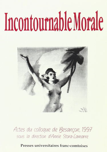 Incontournable morale: Colloque international de Besançon, 9-10 octobre 1997 : actes du colloque