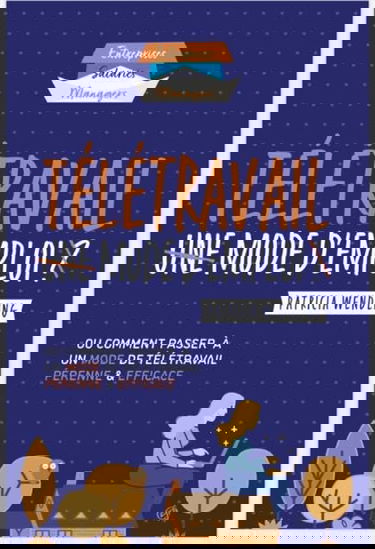 Télétravail Mode d'emploi: Ou comment passer à un mode de télétravail pérenne et efficace