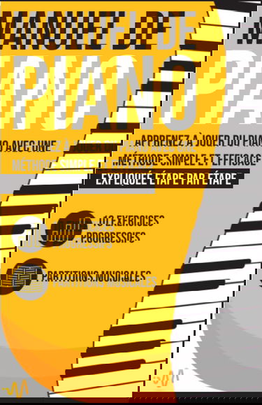 Manuel de Piano: Apprenez à jouer du Piano avec une Méthode simple et efficace expliquée étape par étape. 10 Exercices progressifs + Partitions Musicales