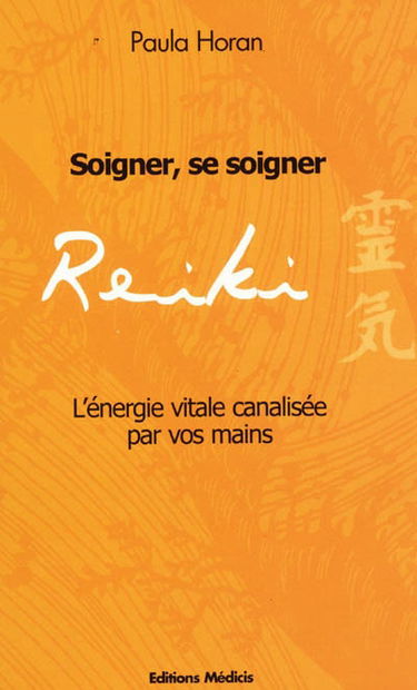 Reiki, soigner, se soigner : l'énergie vitale, canalisée par vos mains