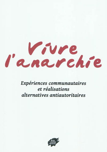 Couverture de Vivre l'anarchie : expériences communautaires et réalisations alternatives antiautoritaires, XIXe et XXe siècles : actes du colloque du 1er au 3 mai 2009 au château de Ligoure, en Haute-Vienne