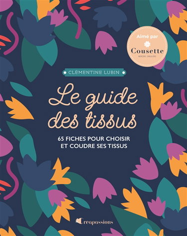 Couverture de Le guide des tissus : 65 fiches pour choisir et coudre ses tissus