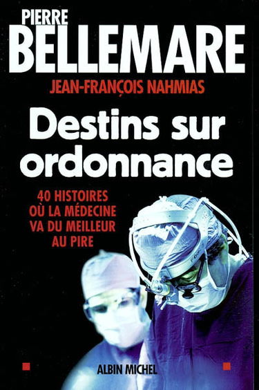Destins sur ordonnance : 40 histoires où la médecine va du meilleur au pire
