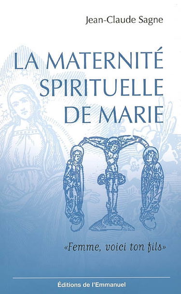 La maternité spirituelle de Marie : femme, voici ton fils
