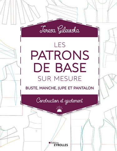 Les patrons de base sur mesure : buste, manche, jupe et pantalon : construction et ajustement