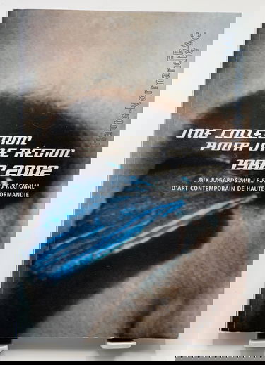 Une collection pour une région, 1982-2002 : Dix regards sur le Fonds régional d'art contemporain de Haute-Normandie