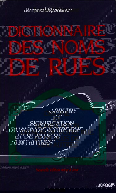Dictionnaire des noms de rues: Origine et signification du nom de votre rue et de 4999 autres