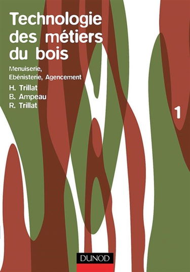 Technologie des métiers du bois, menuiserie, ébenisterie et agencement. Vol. 1