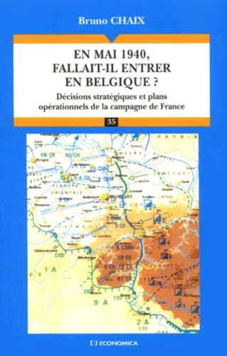 En mai 1940, fallait-il entrer en Belgique ? : décisions stratégiques et plans opérationnels de la campagne de France