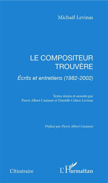 Le compositeur trouvère : écrits et entretiens (1982-2002)