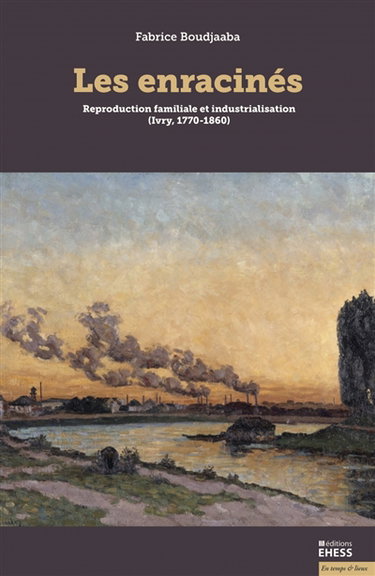 Couverture de Les enracinés : reproduction familiale et industrialisation (Ivry, 1770-1860)