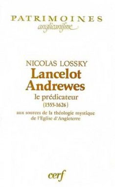 Lancelot Andrewes le prédicateur : 1555-1626, aux sources de la théologie mystique de l'Eglise d'Angleterre