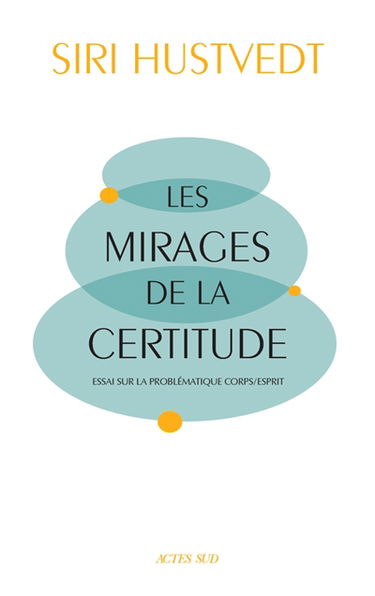 Les mirages de la certitude : essai sur la problématique corps-esprit