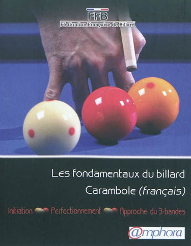 Les fondamentaux du billard Carambole (français) : initiation, perfectionnement, approche 3-bandes