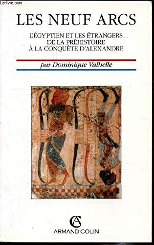 Les Neuf arcs : l'Egyptien et les étrangers de la préhistoire à la conquête d'Alexandre