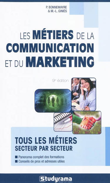 Les métiers de la communication et du marketing : tous les métiers secteur par secteur : panorama complet des formations, conseils de pros et adresses utiles