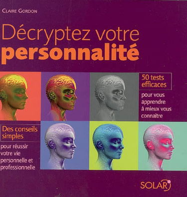 Décryptez votre personnalité : 50 tests efficaces pour vous apprendre à mieux vous connaître, des conseils simples pour réussir votre vie personnelle et professionnelle
