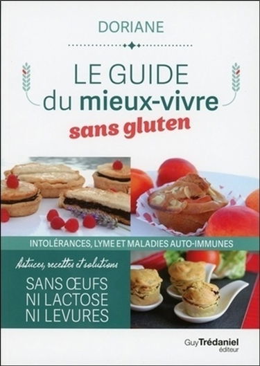 Le guide du mieux vivre sans gluten : intolérances, Lyme et maladies auto-immunes : astuces, recettes et solutions sans oeufs, ni lactose, ni levure
