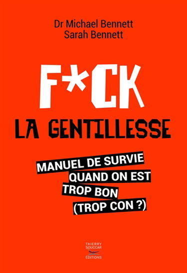 Fuck la gentillesse : manuel de survie quand on est trop bon (trop con ?)