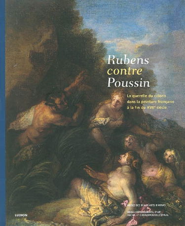 Rubens contre Poussin, la querelle du coloris dans la peinture française à la fin du XVIIe siècle : exposition, Arras, Musée des beaux-arts, 6 mars-14 juin 2004 ; Epinal, Musée départemental d'art ancien et contemporain, 3 juillet-27 septembre 2004