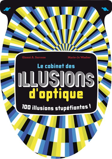 Le cabinet des illusions d'optique : 100 illusions stupéfiantes !