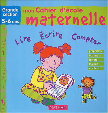 Mon cahier d'école maternelle, grande section 5-6 ans : lire, écrire, compter : écriture, lecture, logique, nombres