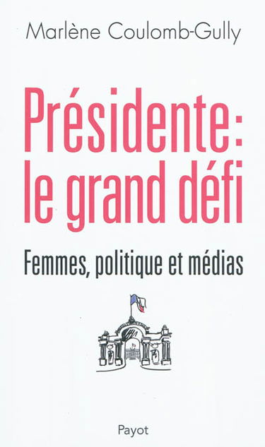 Présidente, le grand défi : femmes, politique et médias