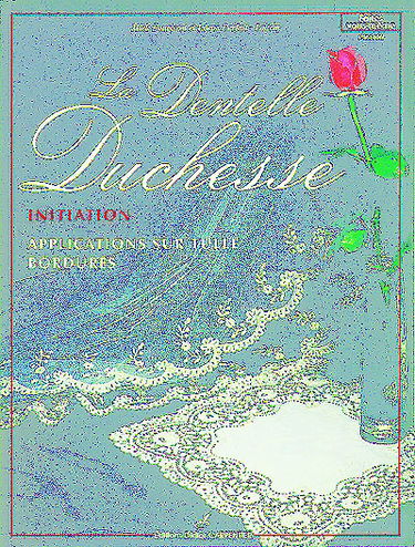 La dentelle Duchesse. Vol. 1. Initiation : applications sur tulle, bordures