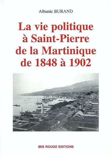 La vie politique à Saint-Pierre de la Martinique de 1848 à 1902