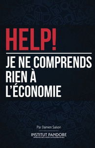 HELP! Je ne comprends rien à l'économie: Le manuel de survie pour comprendre l'économie, la politique et les crises.