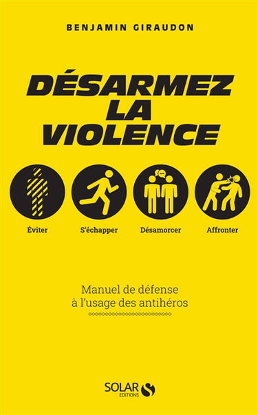 Désarmez la violence : manuel de défense à l'usage des antihéros