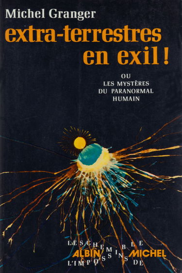 Extra-terrestres en exil . ou les Mystères du paranormal humain