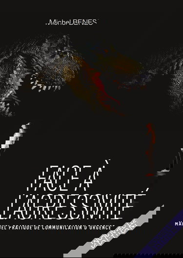 FACE A L'AGRESSIVITE - Manuel pratique de communication d'urgence