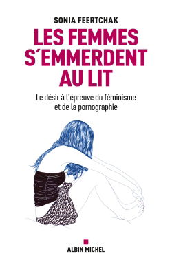 Les femmes s'emmerdent au lit : le désir à l'épreuve du féminisme et de la pornographie