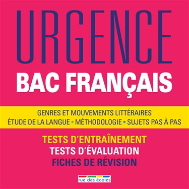 Urgence bac français : genres et mouvements littéraires, étude de la langue, méthodologie, sujets pas à pas : tests d'entraînement, tests d'évaluation, fiches de révision